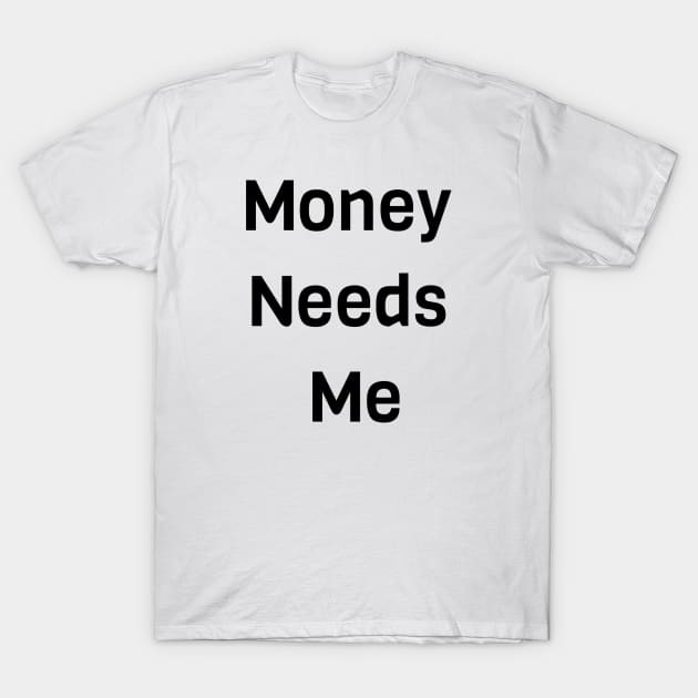 Money Needs Me T-Shirt by Jitesh Kundra